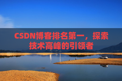 CSDN博客排名第一，探索技术高峰的引领者